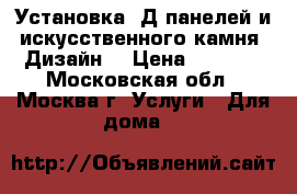 Установка 3Д панелей и искусственного камня. Дизайн. › Цена ­ 2 500 - Московская обл., Москва г. Услуги » Для дома   